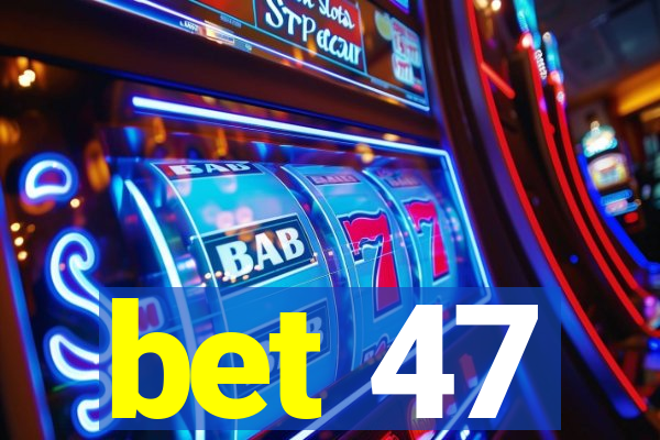 bet 47